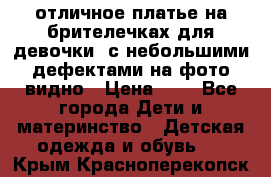 отличное платье на брителечках для девочки  с небольшими дефектами на фото видно › Цена ­ 8 - Все города Дети и материнство » Детская одежда и обувь   . Крым,Красноперекопск